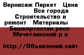 Вернисаж Паркет › Цена ­ 1 000 - Все города Строительство и ремонт » Материалы   . Башкортостан респ.,Мечетлинский р-н